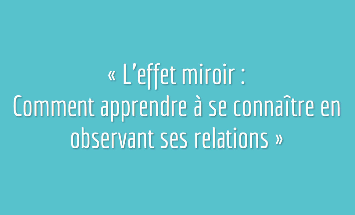 L’effet miroir : Comment apprendre à se connaître en observant ses relations