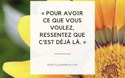 Pour avoir ce que vous voulez, ressentez que c’est déjà là.